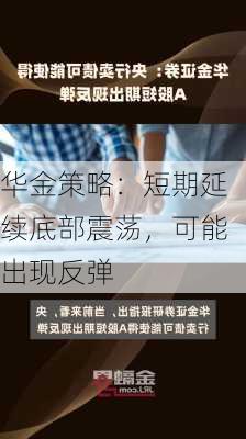 华金策略：短期延续底部震荡，可能出现反弹