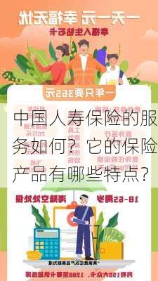 中国人寿保险的服务如何？它的保险产品有哪些特点？