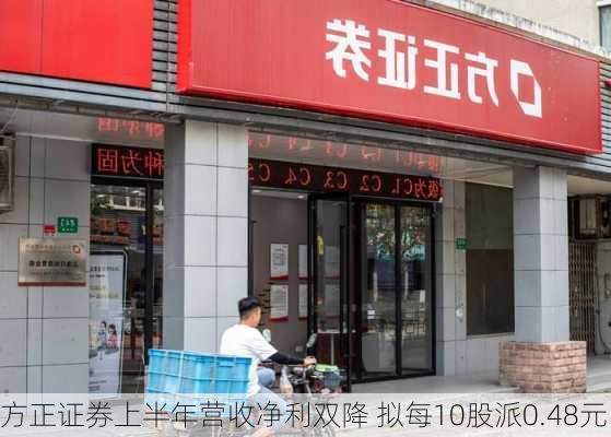 方正证券上半年营收净利双降 拟每10股派0.48元