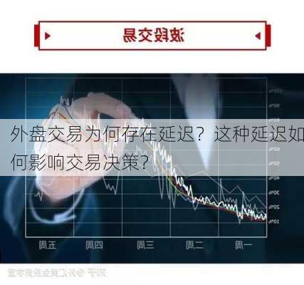 外盘交易为何存在延迟？这种延迟如何影响交易决策？