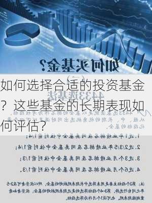 如何选择合适的投资基金？这些基金的长期表现如何评估？