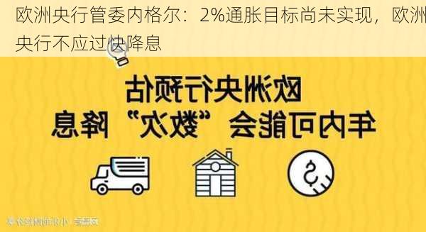 欧洲央行管委内格尔：2%通胀目标尚未实现，欧洲央行不应过快降息