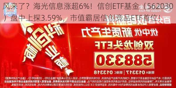 风来了？海光信息涨超6%！信创ETF基金（562030）盘中上探3.59%，市值霸居信创竞品ETF首位！