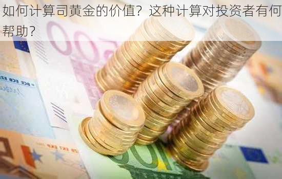 如何计算司黄金的价值？这种计算对投资者有何帮助？