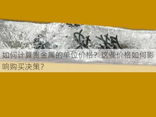 如何计算贵金属的单位价格？这些价格如何影响购买决策？