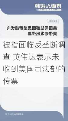 被指面临反垄断调查 英伟达表示未收到美国司法部的传票