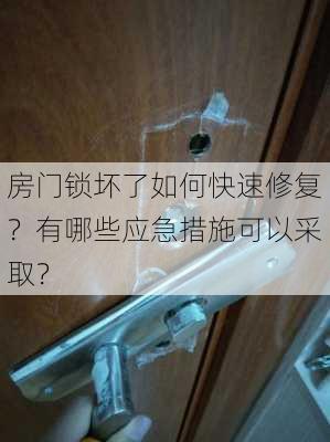 房门锁坏了如何快速修复？有哪些应急措施可以采取？