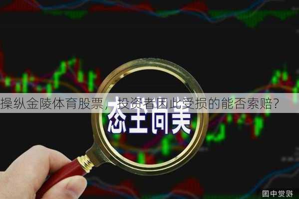 操纵金陵体育股票，投资者因此受损的能否索赔？