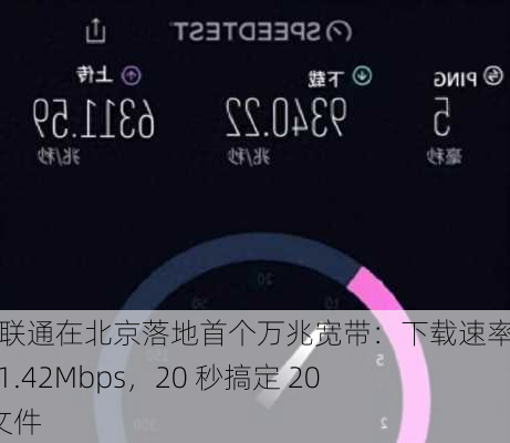 中国联通在北京落地首个万兆宽带：下载速率实测 9441.42Mbps，20 秒搞定 20GB 文件