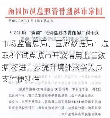 市场监管总局、国家数据局：选取8个试点城市开放信用监管数据 将进一步提升境外来华人员支付便利性