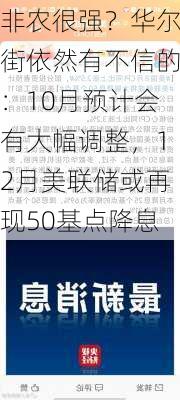 非农很强？华尔街依然有不信的：10月预计会有大幅调整，12月美联储或再现50基点降息