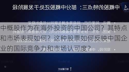 中概股作为在海外投资的中国公司？其特点和市场表现如何？这种股票如何反映中国企业的国际竞争力和市场认可度？