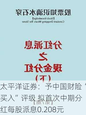 太平洋证券：予中国财险“买入”评级 拟首次中期分红每股派息0.208元