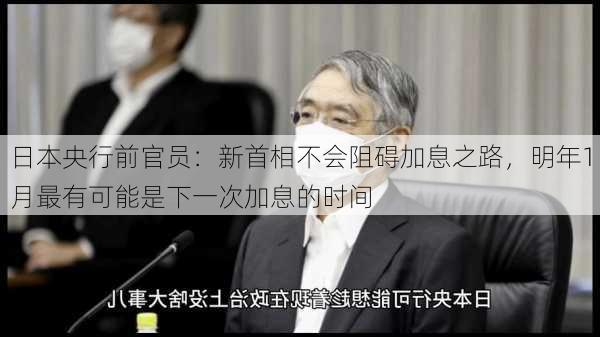 日本央行前官员：新首相不会阻碍加息之路，明年1月最有可能是下一次加息的时间