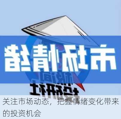 关注市场动态，把握情绪变化带来的投资机会