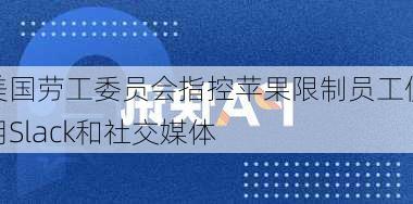 美国劳工委员会指控苹果限制员工使用Slack和社交媒体