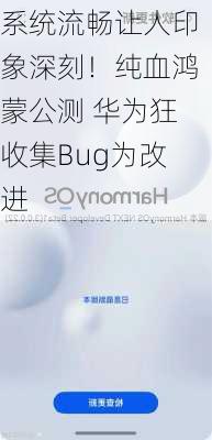 系统流畅让人印象深刻！纯血鸿蒙公测 华为狂收集Bug为改进