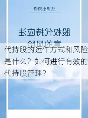 代持股的运作方式和风险是什么？如何进行有效的代持股管理？