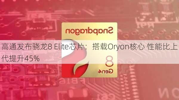 高通发布骁龙8 Elite芯片：搭载Oryon核心 性能比上代提升45%