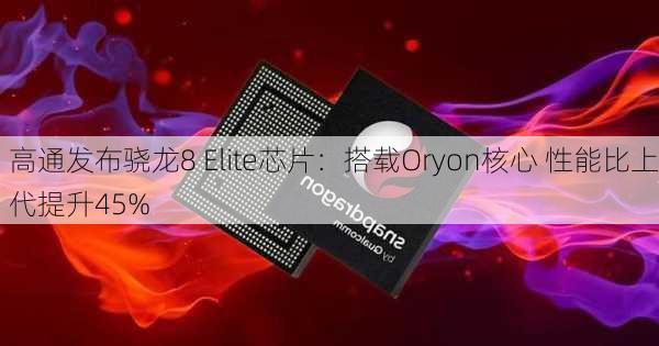 高通发布骁龙8 Elite芯片：搭载Oryon核心 性能比上代提升45%