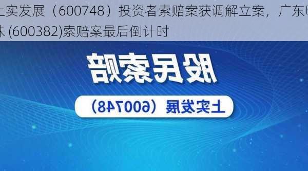 上实发展（600748）投资者索赔案获调解立案，广东明珠 (600382)索赔案最后倒计时