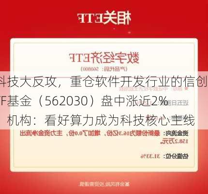 科技大反攻，重仓软件开发行业的信创ETF基金（562030）盘中涨近2%，机构：看好算力成为科技核心主线