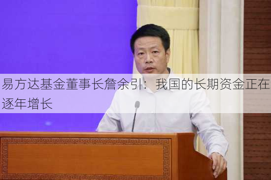 易方达基金董事长詹余引：我国的长期资金正在逐年增长