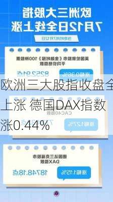 欧洲三大股指收盘全线上涨 德国DAX指数涨0.44%