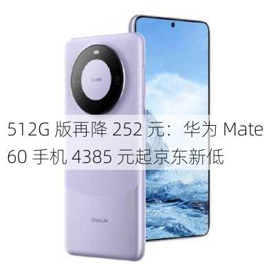 512G 版再降 252 元：华为 Mate 60 手机 4385 元起京东新低