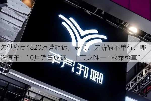 欠供应商4820万遭起诉，裁员、欠薪祸不单行，哪吒汽车：10月销量成谜，上市成唯一“救命稻草”！