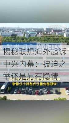 揭秘联想海外起诉中兴内幕：被迫之举还是另有隐情