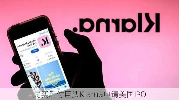 先买后付巨头Klarna申请美国IPO