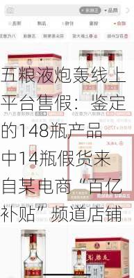 五粮液炮轰线上平台售假：鉴定的148瓶产品中14瓶假货来自某电商“百亿补贴”频道店铺